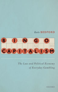 Title: Bingo Capitalism: The Law and Political Economy of Everyday Gambling, Author: Kate Bedford