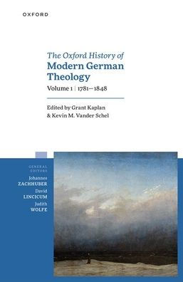 The Oxford History of Modern German Theology, Volume 1: 1781-1848