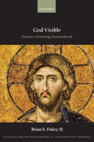 Title: God Visible: Patristic Christology Reconsidered, Author: Brian E. Daley