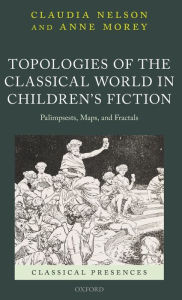 Title: Topologies of the Classical World in Children's Fiction: Palimpsests, Maps, and Fractals, Author: Claudia Nelson