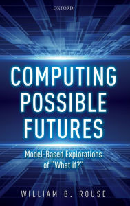 Title: Computing Possible Futures, Author: William B. Rouse