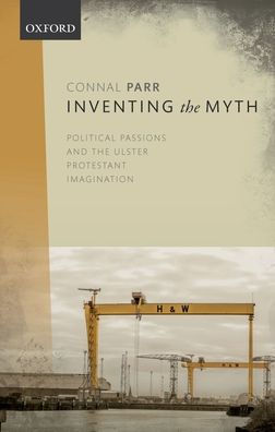 Inventing the Myth: Political Passions and Ulster Protestant Imagination
