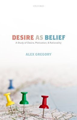 Desire as Belief: A Study of Desire, Motivation, and Rationality