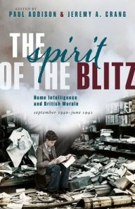 Free digital audio book downloads The Spirit of the Blitz: Home Intelligence and British Morale, September 1940 - June 1941 by Paul Addison, Jeremy A. Crang