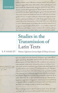 Title: Studies in the Transmission of Latin Texts: Volume I: Quintus Curtius Rufus and Dictys Cretensis, Author: S. P. Oakley