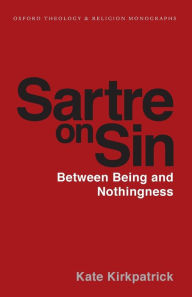 Title: Sartre on Sin: Between Being and Nothingness, Author: Kate Kirkpatrick