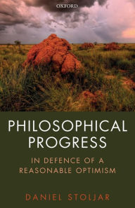 Title: Philosophical Progress: In Defence of a Reasonable Optimism, Author: Daniel Stoljar
