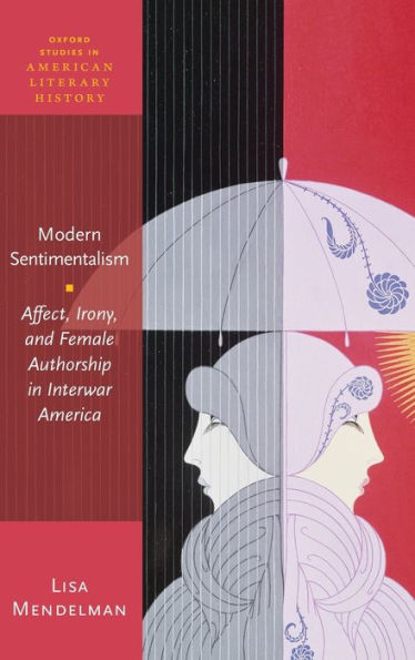 Modern Sentimentalism: Affect, Irony, and Female Authorship Interwar America