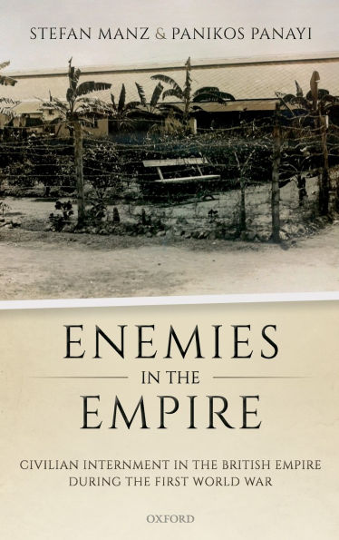 Enemies the Empire: Civilian Internment British Empire during First World War