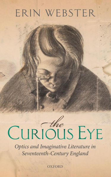 The Curious Eye: Optics and Imaginative Literature Seventeenth-Century England