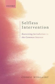 Title: Selfless Intervention: The Exercise of Jurisdiction in the Common Interest, Author: Cedric Ryngaert