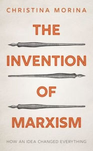 Title: The Invention of Marxism: How an Idea Changed Everything, Author: Christina Morina