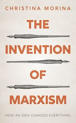 The Invention of Marxism: How an Idea Changed Everything
