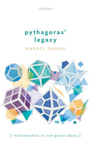 Title: Pythagoras' Legacy: Mathematics in Ten Great Ideas, Author: Marcel Danesi