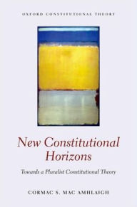 Title: New Constitutional Horizons: Towards a Pluralist Constitutional Theory, Author: Cormac S. Mac Amhlaigh