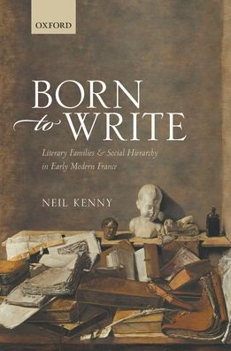 Born to Write: Literary Families and Social Hierarchy Early Modern France
