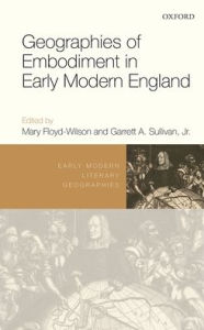 Title: Geographies of Embodiment in Early Modern England, Author: Mary Floyd-Wilson