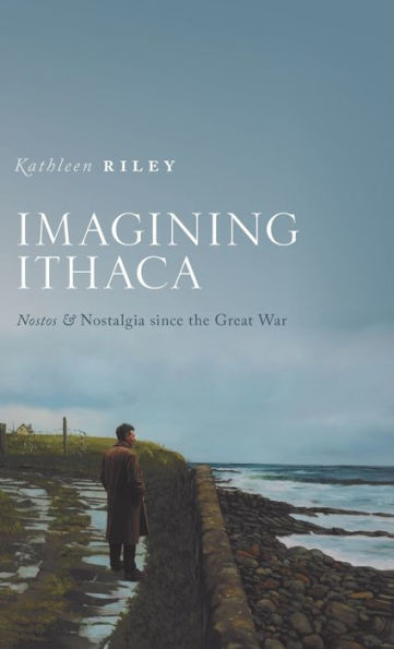 Imagining Ithaca: Nostos and Nostalgia Since the Great War