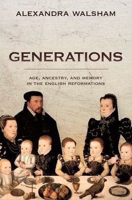 Generations: Age, Ancestry, and Memory the English Reformations