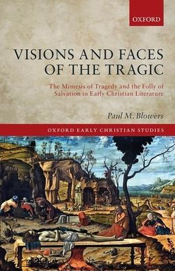 Visions and Faces of the Tragic: The Mimesis of Tragedy and the Folly of Salvation in Early Christian Literature