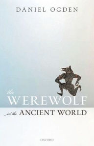 Title: The Werewolf in the Ancient World, Author: Daniel Ogden