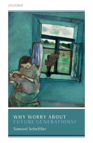 Title: Why Worry About Future Generations?, Author: Samuel Scheffler