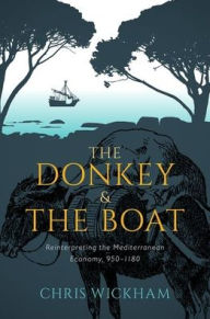 Ebook of magazines free downloads The Donkey and the Boat: Reinterpreting the Mediterranean Economy, 950-1180 RTF by Chris Wickham, Chris Wickham (English literature) 9780198856481