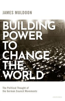 Building Power to Change the World: Political Thought of German Council Movements