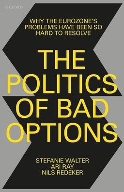 the Politics of Bad Options: Why Eurozone's Problems Have Been So Hard to Resolve