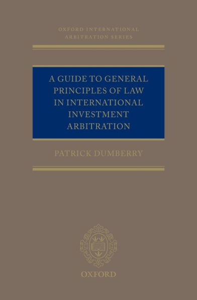 A Guide to General Principles of Law in International Investment Arbitration