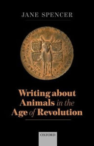 Title: Writing About Animals in the Age of Revolution, Author: Jane Spencer