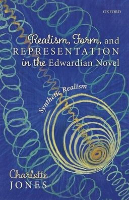 Realism, Form, and Representation the Edwardian Novel: Synthetic Realism