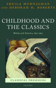 Title: Childhood and the Classics: Britain and America, 1850-1965, Author: Sheila Murnaghan