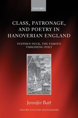 Class, Patronage, and Poetry Hanoverian England: Stephen Duck, The Famous Threshing Poet