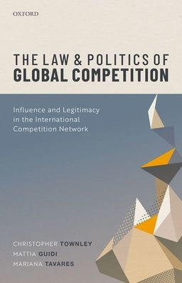 the Law and Politics of Global Competition: Influence Legitimacy International Competition Network