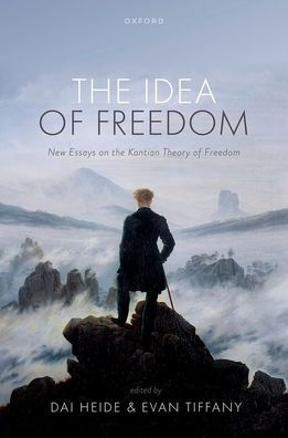 the Idea of Freedom: New Essays on Kantian Theory Freedom