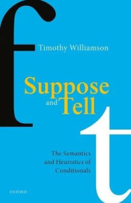 Title: Suppose and Tell: The Semantics and Heuristics of Conditionals, Author: Timothy Williamson