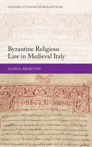 Title: Byzantine Religious Law in Medieval Italy, Author: James Morton