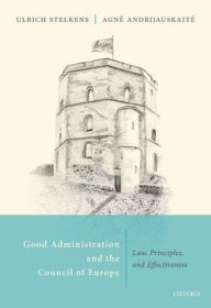 Title: Good Administration and the Council of Europe: Law, Principles, and Effectiveness, Author: Ulrich Stelkens