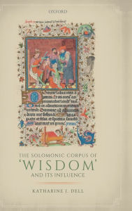 Title: The Solomonic Corpus of 'Wisdom' and Its Influence, Author: Katharine J. Dell