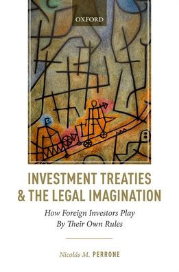 Investment Treaties and the Legal Imagination: How Foreign Investors Play By Their Own Rules