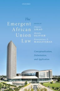 Title: The Emergent African Union Law: Conceptualization, Delimitation, and Application, Author: Olufemi Amao