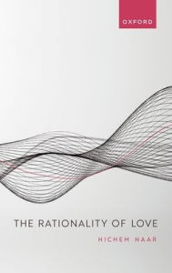 Title: The Rationality of Love, Author: Hichem Naar