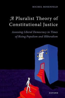 A Pluralist Theory of Constitutional Justice: Assessing Liberal Democracy Times Rising Populism and Illiberalism