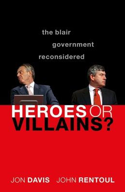 Heroes or Villains?: The Blair Government Reconsidered