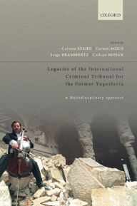 Title: Legacies of the International Criminal Tribunal for the Former Yugoslavia: A Multidisciplinary Approach, Author: Carsten Stahn