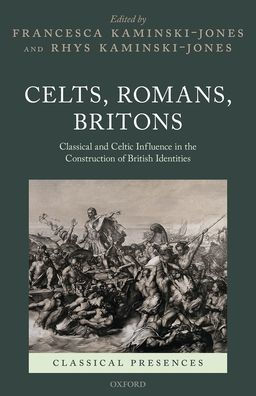Celts, Romans, Britons: Classical and Celtic Influence the Construction of British Identities