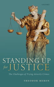 Title: Standing Up for Justice: The Challenges of Trying Atrocity Crimes, Author: Theodor Meron