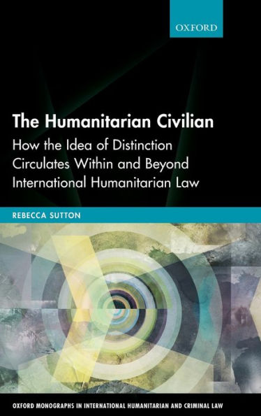 the Humanitarian Civilian: How Idea of Distinction Circulates Within and Beyond International Law