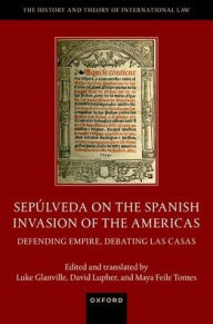 Title: Sepúlveda on the Spanish Invasion of the Americas: Defending Empire, Debating Las Casas, Author: Oxford University Press